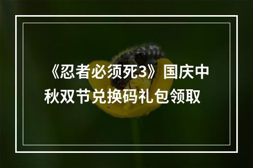 《忍者必须死3》国庆中秋双节兑换码礼包领取