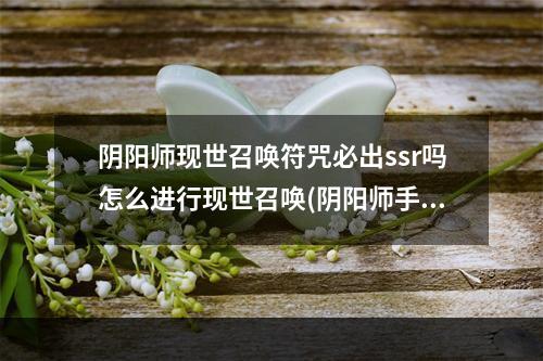 阴阳师现世召唤符咒必出ssr吗怎么进行现世召唤(阴阳师手游现世召唤符)