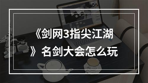 《剑网3指尖江湖》名剑大会怎么玩