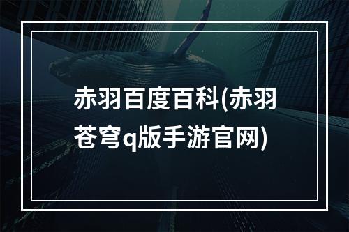 赤羽百度百科(赤羽苍穹q版手游官网)