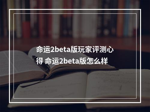 命运2beta版玩家评测心得 命运2beta版怎么样