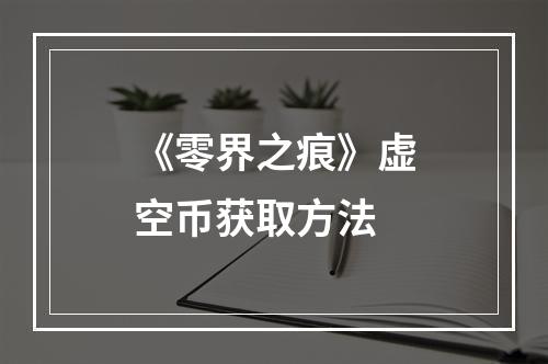 《零界之痕》虚空币获取方法