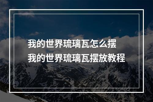 我的世界琉璃瓦怎么摆 我的世界琉璃瓦摆放教程