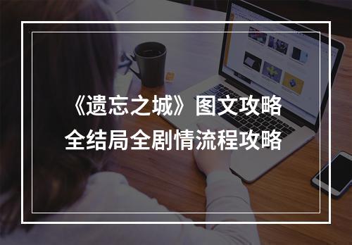 《遗忘之城》图文攻略 全结局全剧情流程攻略