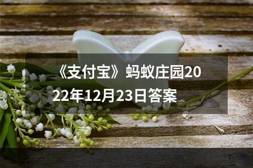 《支付宝》蚂蚁庄园2022年12月23日答案