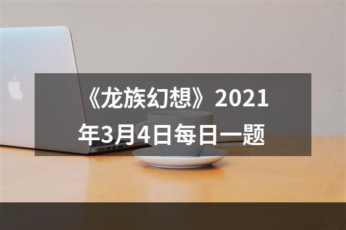 《龙族幻想》2021年3月4日每日一题