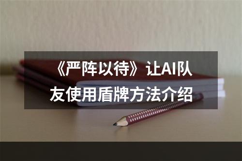 《严阵以待》让AI队友使用盾牌方法介绍