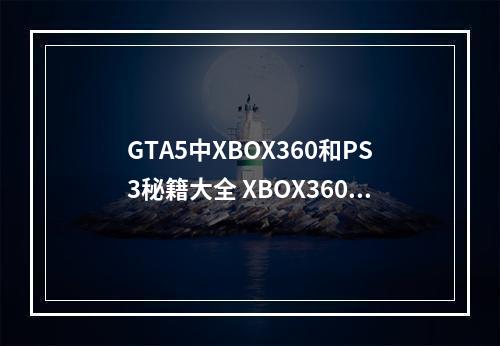 GTA5中XBOX360和PS3秘籍大全 XBOX360与PS3秘籍都有哪些