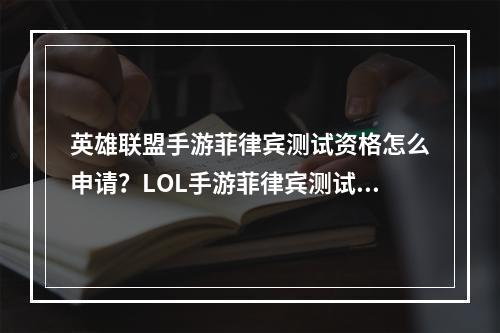 英雄联盟手游菲律宾测试资格怎么申请？LOL手游菲律宾测试资格获取[多图]