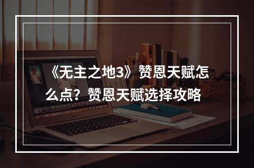 《无主之地3》赞恩天赋怎么点？赞恩天赋选择攻略