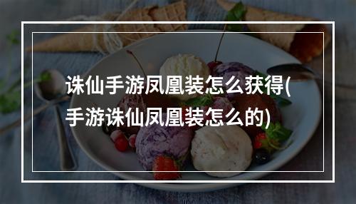 诛仙手游凤凰装怎么获得(手游诛仙凤凰装怎么的)