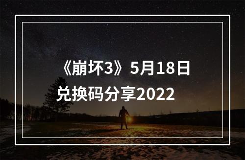 《崩坏3》5月18日兑换码分享2022