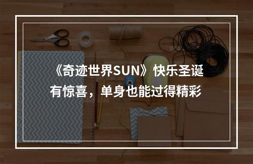 《奇迹世界SUN》快乐圣诞有惊喜，单身也能过得精彩