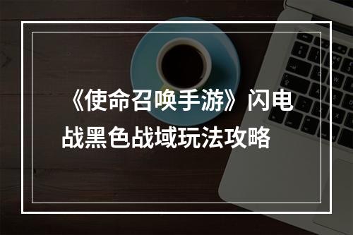 《使命召唤手游》闪电战黑色战域玩法攻略