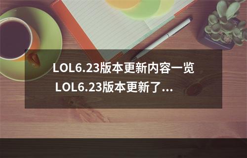 LOL6.23版本更新内容一览 LOL6.23版本更新了什么