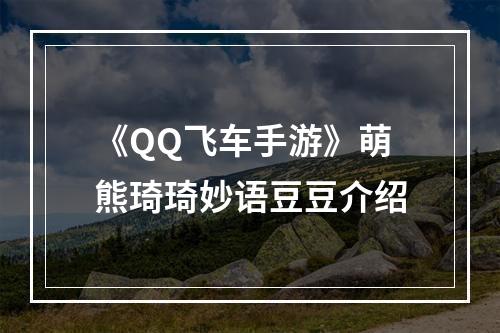 《QQ飞车手游》萌熊琦琦妙语豆豆介绍