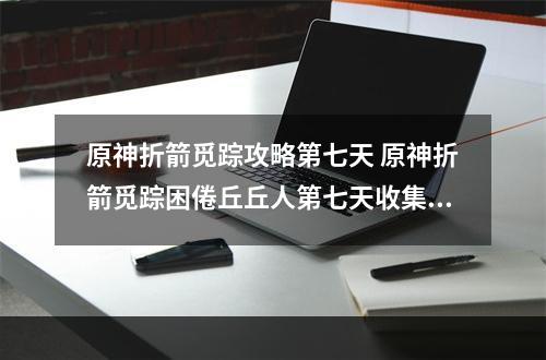 原神折箭觅踪攻略第七天 原神折箭觅踪困倦丘丘人第七天收集攻略