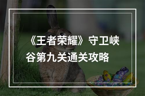 《王者荣耀》守卫峡谷第九关通关攻略