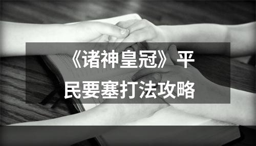 《诸神皇冠》平民要塞打法攻略