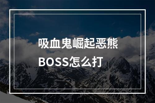 吸血鬼崛起恶熊BOSS怎么打