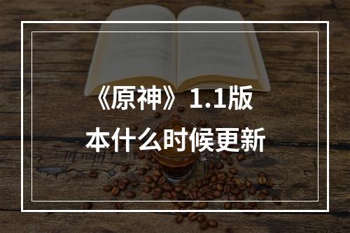 《原神》1.1版本什么时候更新