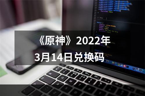 《原神》2022年3月14日兑换码