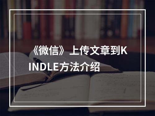 《微信》上传文章到KINDLE方法介绍