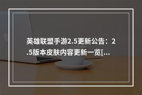 英雄联盟手游2.5更新公告：2.5版本皮肤内容更新一览[多图]