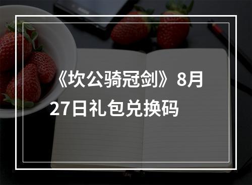 《坎公骑冠剑》8月27日礼包兑换码