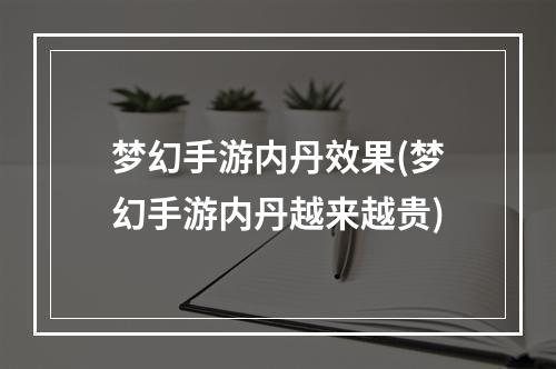 梦幻手游内丹效果(梦幻手游内丹越来越贵)