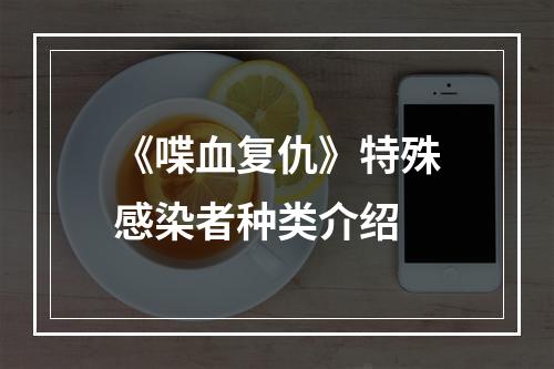 《喋血复仇》特殊感染者种类介绍