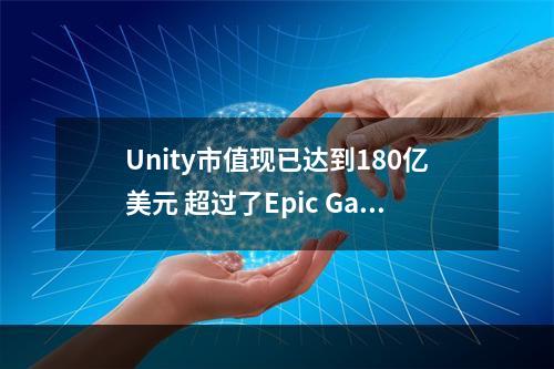 Unity市值现已达到180亿美元 超过了Epic Games