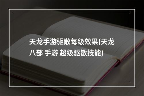 天龙手游驱散每级效果(天龙八部 手游 超级驱散技能)