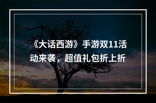 《大话西游》手游双11活动来袭，超值礼包折上折