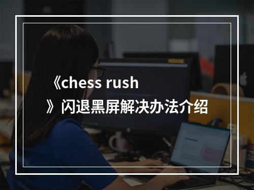 《chess rush》闪退黑屏解决办法介绍