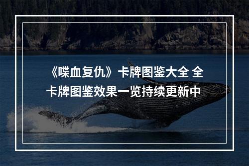 《喋血复仇》卡牌图鉴大全 全卡牌图鉴效果一览持续更新中