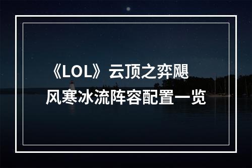 《LOL》云顶之弈飓风寒冰流阵容配置一览