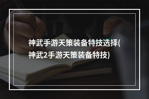 神武手游天策装备特技选择(神武2手游天策装备特技)