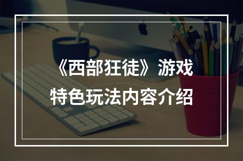 《西部狂徒》游戏特色玩法内容介绍