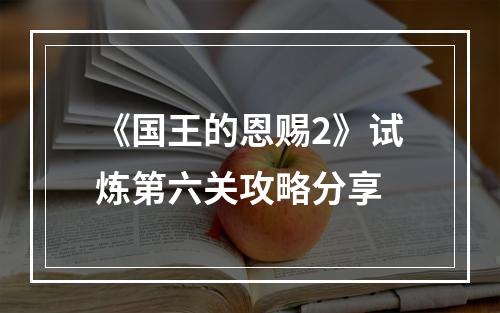 《国王的恩赐2》试炼第六关攻略分享