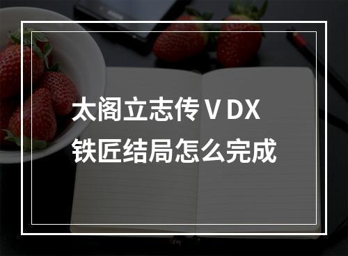 太阁立志传ⅤDX铁匠结局怎么完成