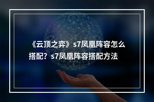 《云顶之弈》s7凤凰阵容怎么搭配？s7凤凰阵容搭配方法