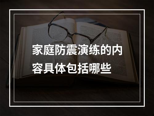 家庭防震演练的内容具体包括哪些