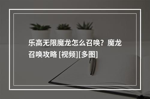 乐高无限魔龙怎么召唤？魔龙召唤攻略 [视频][多图]