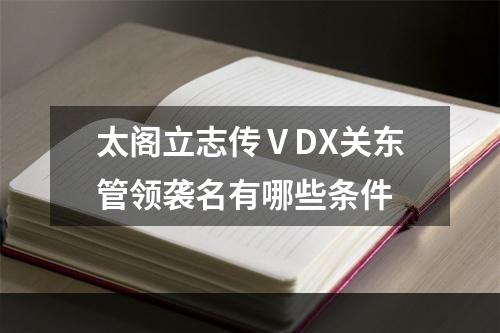 太阁立志传ⅤDX关东管领袭名有哪些条件