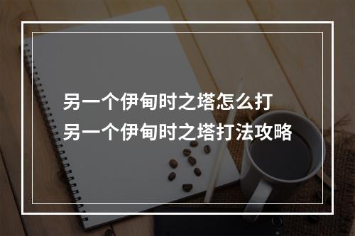 另一个伊甸时之塔怎么打 另一个伊甸时之塔打法攻略