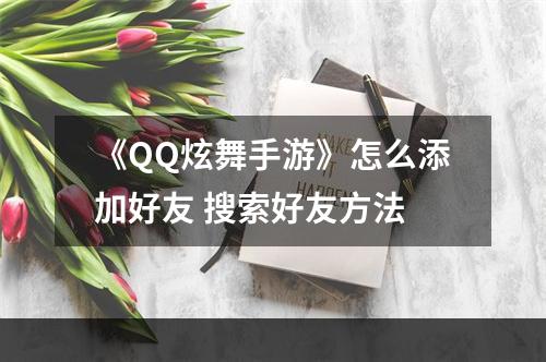 《QQ炫舞手游》怎么添加好友 搜索好友方法