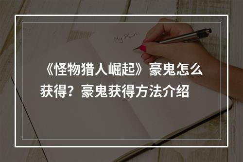 《怪物猎人崛起》豪鬼怎么获得？豪鬼获得方法介绍