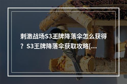 刺激战场S3王牌降落伞怎么获得？S3王牌降落伞获取攻略[多图]