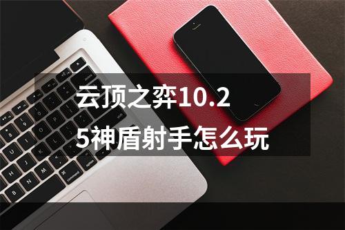 云顶之弈10.25神盾射手怎么玩